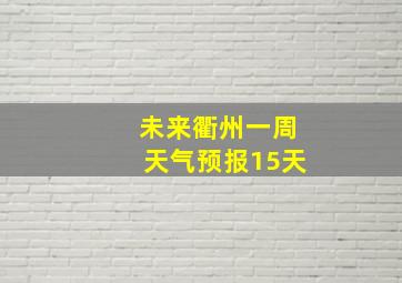 未来衢州一周天气预报15天