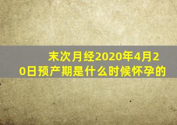 末次月经2020年4月20日预产期是什么时候怀孕的