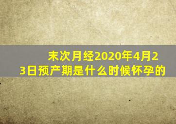 末次月经2020年4月23日预产期是什么时候怀孕的