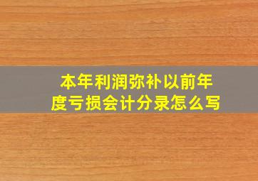 本年利润弥补以前年度亏损会计分录怎么写