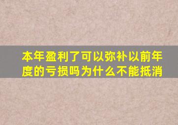 本年盈利了可以弥补以前年度的亏损吗为什么不能抵消