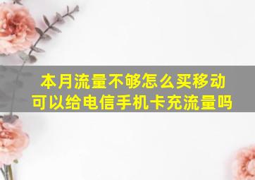 本月流量不够怎么买移动可以给电信手机卡充流量吗