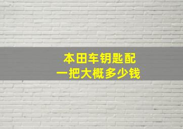 本田车钥匙配一把大概多少钱