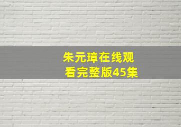 朱元璋在线观看完整版45集