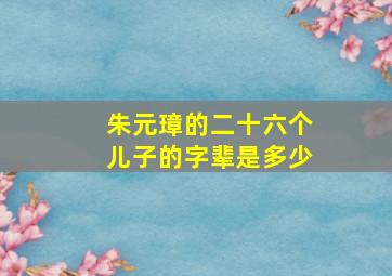 朱元璋的二十六个儿子的字辈是多少