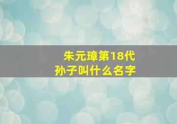 朱元璋第18代孙子叫什么名字