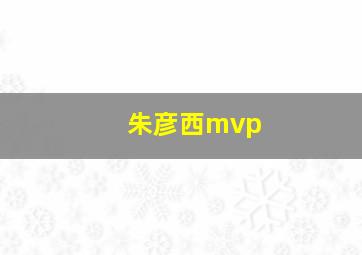 朱彦西mvp