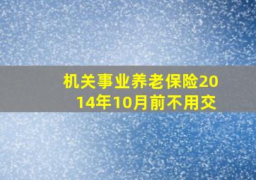 机关事业养老保险2014年10月前不用交