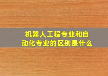 机器人工程专业和自动化专业的区别是什么