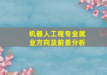 机器人工程专业就业方向及前景分析