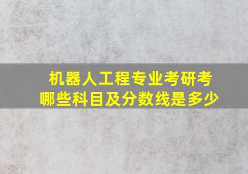 机器人工程专业考研考哪些科目及分数线是多少