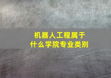 机器人工程属于什么学院专业类别