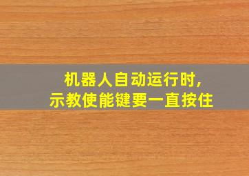 机器人自动运行时,示教使能键要一直按住