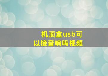 机顶盒usb可以接音响吗视频