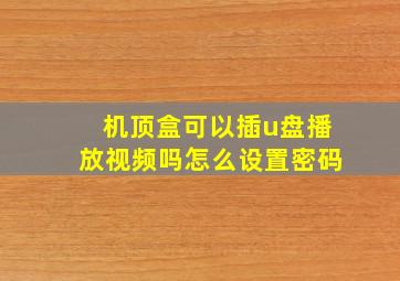 机顶盒可以插u盘播放视频吗怎么设置密码