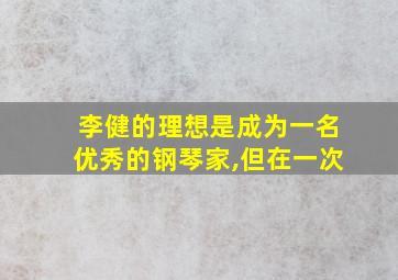 李健的理想是成为一名优秀的钢琴家,但在一次