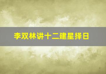 李双林讲十二建星择日