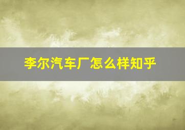 李尔汽车厂怎么样知乎