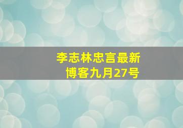 李志林忠言最新博客九月27号