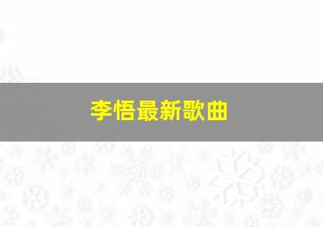 李悟最新歌曲