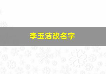 李玉洁改名字