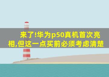 来了!华为p50真机首次亮相,但这一点买前必须考虑清楚