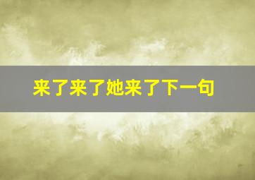 来了来了她来了下一句