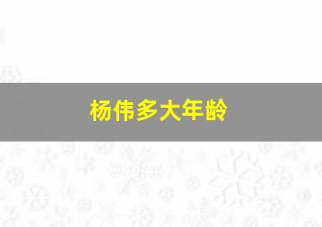 杨伟多大年龄