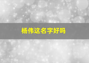 杨伟这名字好吗