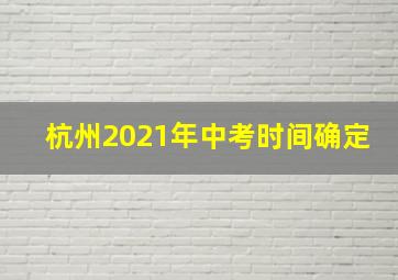 杭州2021年中考时间确定