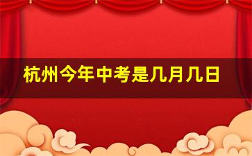 杭州今年中考是几月几日