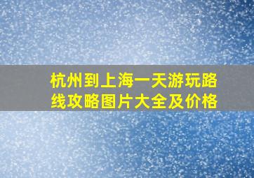 杭州到上海一天游玩路线攻略图片大全及价格