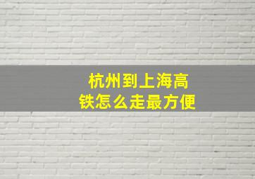 杭州到上海高铁怎么走最方便