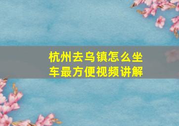 杭州去乌镇怎么坐车最方便视频讲解