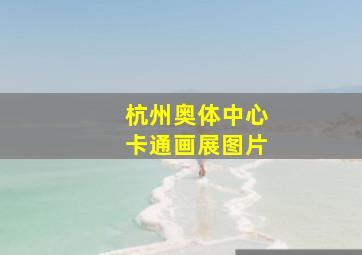 杭州奥体中心卡通画展图片