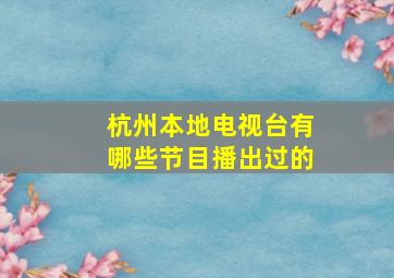 杭州本地电视台有哪些节目播出过的