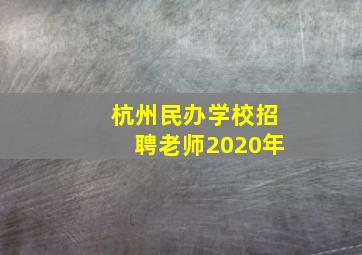 杭州民办学校招聘老师2020年