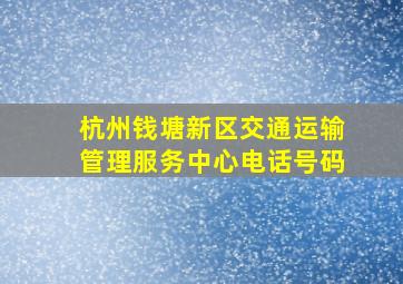 杭州钱塘新区交通运输管理服务中心电话号码