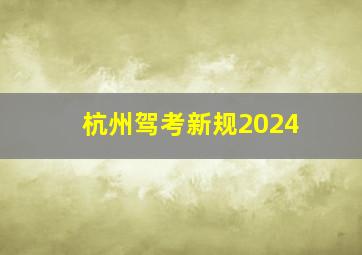 杭州驾考新规2024