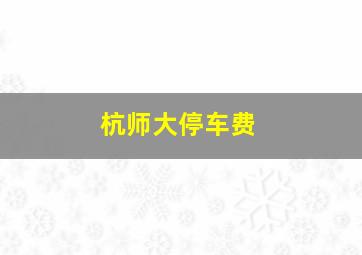 杭师大停车费