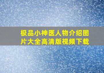 极品小神医人物介绍图片大全高清版视频下载