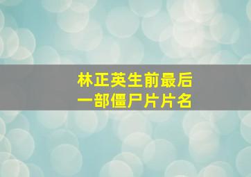 林正英生前最后一部僵尸片片名