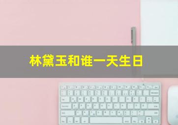 林黛玉和谁一天生日