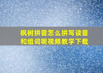 枫树拼音怎么拼写读音和组词呢视频教学下载