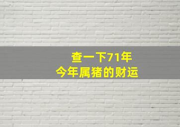 查一下71年今年属猪的财运