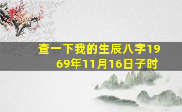 查一下我的生辰八字1969年11月16日子时