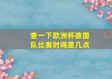 查一下欧洲杯德国队比赛时间是几点