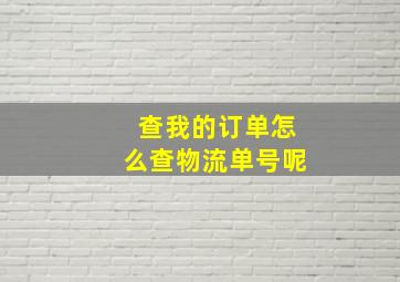 查我的订单怎么查物流单号呢