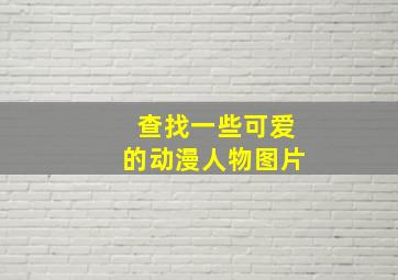 查找一些可爱的动漫人物图片