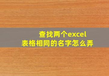 查找两个excel表格相同的名字怎么弄